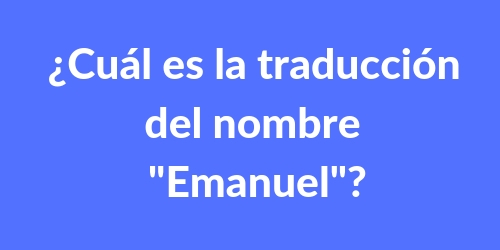 ¿Cuál es la traducción del nombre “Emanuel”?